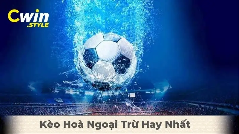 Kèo Hoà Ngoại Trừ Hay Nhất